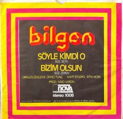 Bilgen - Söyle Kimdi O / Bizim Olsun 45lik