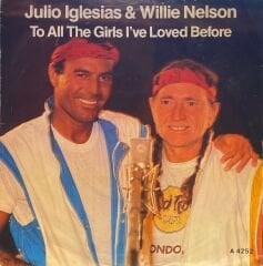 Julio Igleasias & Willie Nelson - To All Girls I've Loved Before / I Don't Want To Make You 45'lik