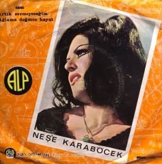 Neşe Karaböcek - Artık Sevmeyeceğim / Ağlama Değmez Hayat 45lik