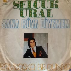 Selçuk Ural - Sana Rüya Diyemem / Bambaşka Bir Dünya 45'lik